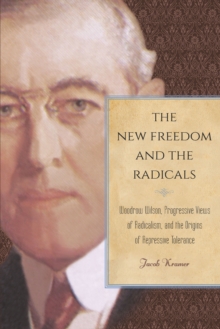 Image for The new freedom and the radicals: Woodrow Wilson, progressive views of radicalism, and the origins of repressive tolerance