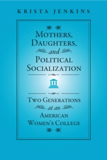 Mothers, Daughters, and Political Socialization: Two Generations at an American Women’s College