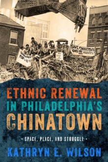 Image for Ethnic renewal in Philadelphia's Chinatown: space, place, and struggle