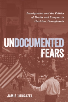 Image for Undocumented fears: immigration and the politics of divide and conquer in Hazleton, Pennsylvania