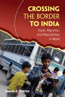 Image for Crossing the border to India  : youth, migration, and masculinities in Nepal