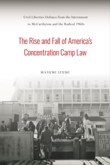 Image for The Rise and Fall of America's Concentration Camp Law : Civil Liberties Debates from the Internment to McCarthyism and the Radical 1960s