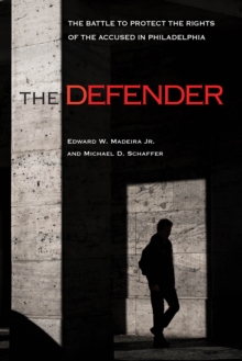 Image for The defender  : the battle to protect the rights of the accused in Philadelphia