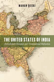 Image for The United States of India: anticolonial literature and transnational refraction