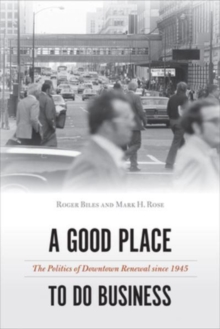 Image for A good place to do business  : the politics of downtown renewal since 1945
