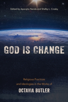 Image for God is Change: Religious Practices and Ideologies in the Works of Octavia Butler