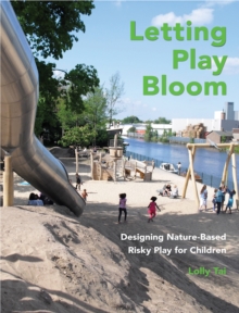 Image for Letting play bloom  : designing nature-based risky play for children