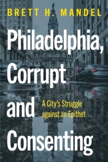 Image for Philadelphia, corrupt and consenting  : a city's struggle against an epithet