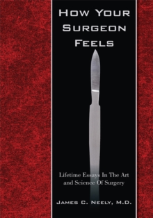 Image for How Your Surgeon Feels: Lifetime  Essays  in  the  Art  and  Science  of  Surgery