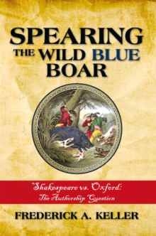 Image for Spearing the Wild Blue Boar: Shakespeare Vs. Oxford: the Authorship Question