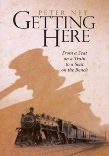 Image for Getting Here: From a Seat on a Train to a Seat on the Bench