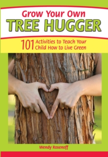 Image for Grow your own tree hugger: 101 activities to teach your child how to live green