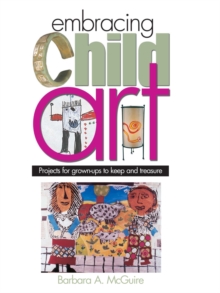 Image for Embracing Child Art: Projects for Grown-ups to Keep and Treasure