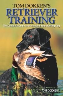 Image for Tom Dokken's Retriever Training: The Complete Guide to Developing Your Hunting Dog