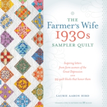 The Farmer’s Wife 1930s Sampler Quilt: Inspiring Letters from Farm Women of the Great Depression and 99 Quilt Blocks That Honor Them