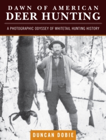 Image for Dawn of American deer hunting: a photographic odyssey of whitetail hunting history