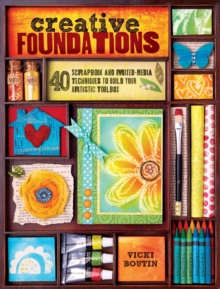 Image for Creative foundations: 40 scrapbooking and mixed-media techniques to build your artistic toolbox