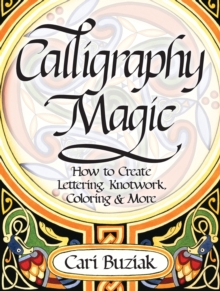 Image for Calligraphy magic: how to create lettering, knotwork, coloring and more