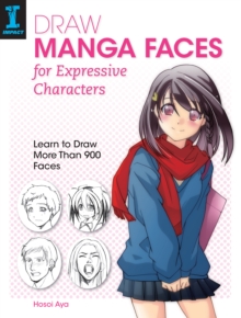 Draw Manga Faces for Expressive Characters: Learn to Draw More Than 900 Faces