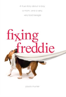 Image for Fixing Freddie: a true story about a boy, a mom, and a very, very bad beagle