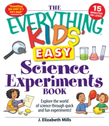 Image for The everything kids' easy science experiments book: explore the world of science through quick and fun experiments