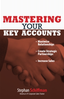 Image for Mastering your key accounts: maximize relationships, create strategic partnerships, increase sales