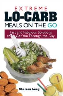 Image for Extreme lo-carb meals on the go: fast and fabulous solutions to get you through the day