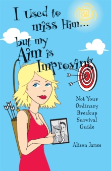 Image for I used to miss him - but my aim is improving: not your ordinary breakup survival guide