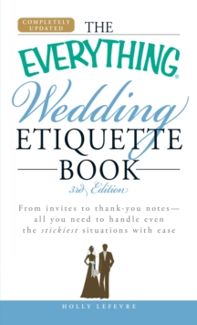 Image for The Everything Wedding Etiquette Book: From Invites to Thank You Notes - All You Need to Handle Even the Stickiest Situations with Ease
