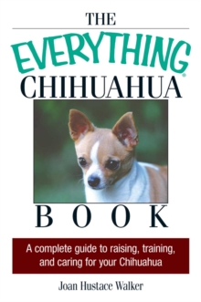 Image for Everything Chihuahua Book: A Complete Guide to Raising, Training, And Caring for Your Chihuahua