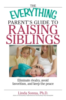 Image for The Everything Parent's Guide to Raising Siblings: Eliminate Rivalry, Avoid Favoritism, and Keep the Peace