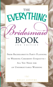 Image for The everything bridesmaid book: from bachelorette party planning to wedding ceremony etiquette--all you need for an unforgettable wedding
