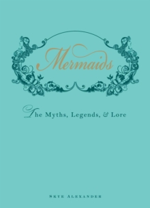 Mermaids: The Myths, Legends, and Lore