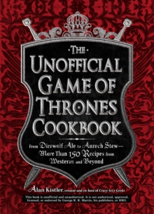 Image for The unofficial Game of thrones cookbook: from Direwolf Ale to Auroch Stew--more than 150 recipes from Westeros and beyond