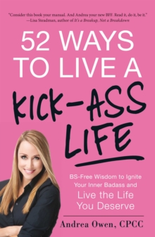 Image for 52 ways to live a kick-ass life: BS-free wisdom to ignite your inner badass and live the life you deserve