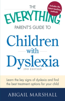 Image for The everything parent's guide to children with dyslexia: learn the key signs of dyslexia and find the best treatment options for your child