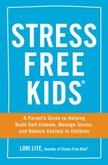 Image for Stress free kids: a parent's guide to helping build self-esteem, manage stress, and reduce anxiety in children