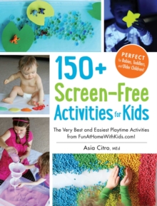 Image for 150+ screen-free activities for kids: the very best and easiest playtime activities for fun at home with kids!