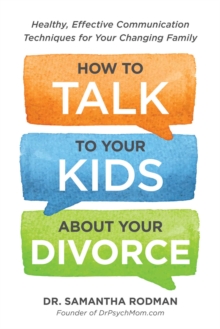 Image for How to talk to your kids about your divorce: healthy, effective communication techniques for your changing family
