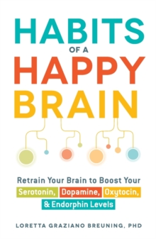 Image for Habits of a happy brain : retrain your brain to boost your serotonin, dopamine, oxytocin, & endorphins levels