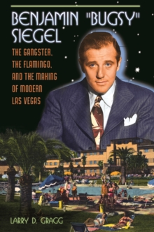 Image for Benjamin "Bugsy" Siegel: the gangster, the flamingo, and the making of modern Las Vegas
