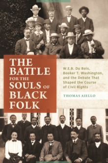 Image for The battle for the souls of black folk  : W.E.B. Du Bois, Booker T. Washington, and the debate that shaped the course of civil rights