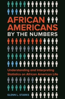 Image for African Americans by the numbers: understanding and interpreting statistics on African American life