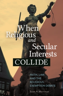 Image for When religious and secular interests collide: faith, law, and the religious exemption debate