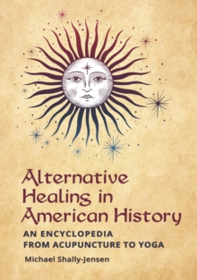 Image for Alternative healing in American history: an encyclopedia from acupuncture to yoga