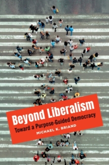 Image for Beyond Liberalism : Toward a Purpose-Guided Democracy