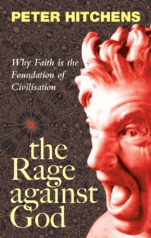 Image for The rage against God  : why faith is the foundation of civilisation