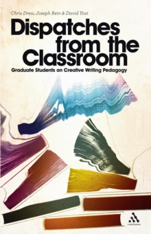 Image for Dispatches from the classroom: graduate students on creative writing pedagogy