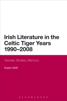 Image for Irish literature in the Celtic Tiger years 1990 to 2008: gender, bodies, memory
