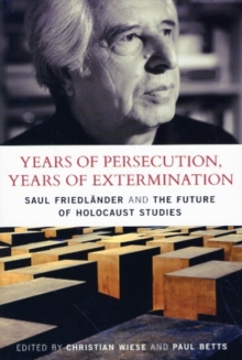 Image for Years of persecution, years of extermination  : Saul Friedlander and the future of Holocaust studies